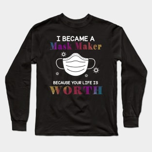 I Became A Mask Maker Because Your Life Is Worth My Life Long Sleeve T-Shirt